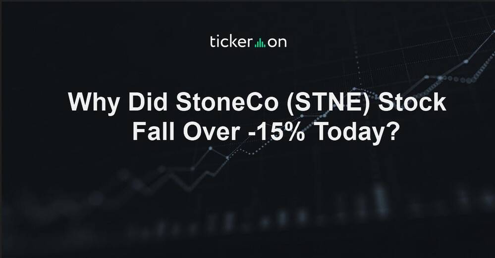 Stoneco Why Did StoneCo (STNE) Stock Fall Over -15% Today?