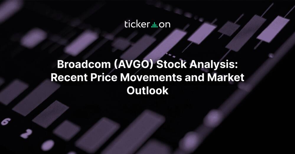 Broadcom (AVGO) Stock Analysis: Recent Price Movements and Market Outlook