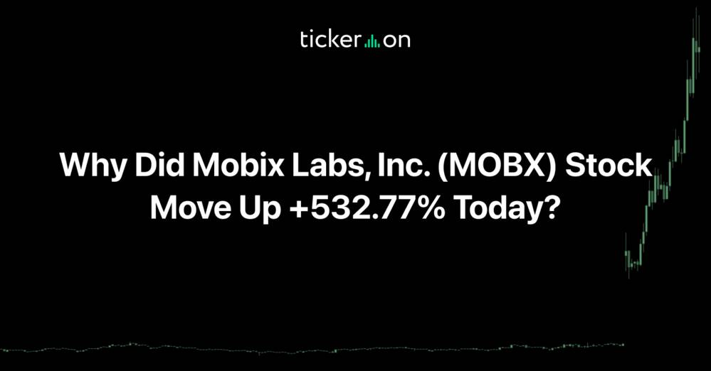 Why Did Mobix Labs, Inc. (MOBX) Stock Move Up +532.77% Today?